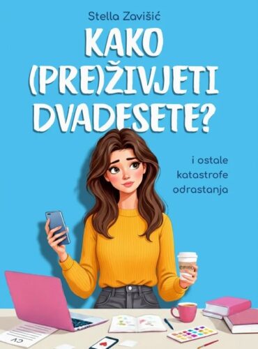 Kako (pre)živjeti dvadesete? : i ostale katastrofe odrastanja